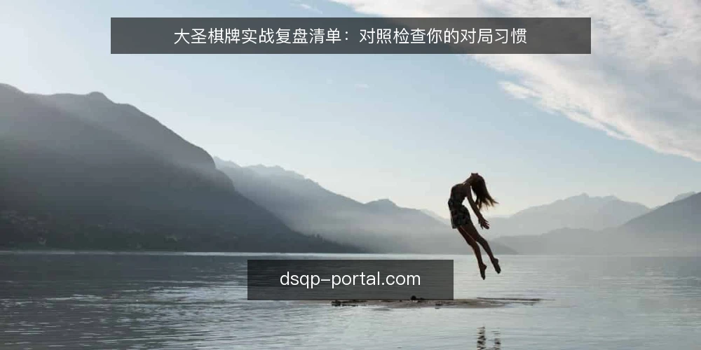大圣棋牌实战复盘清单：对照检查你的对局习惯 — 为什么现在需要做一次对局复盘 配图