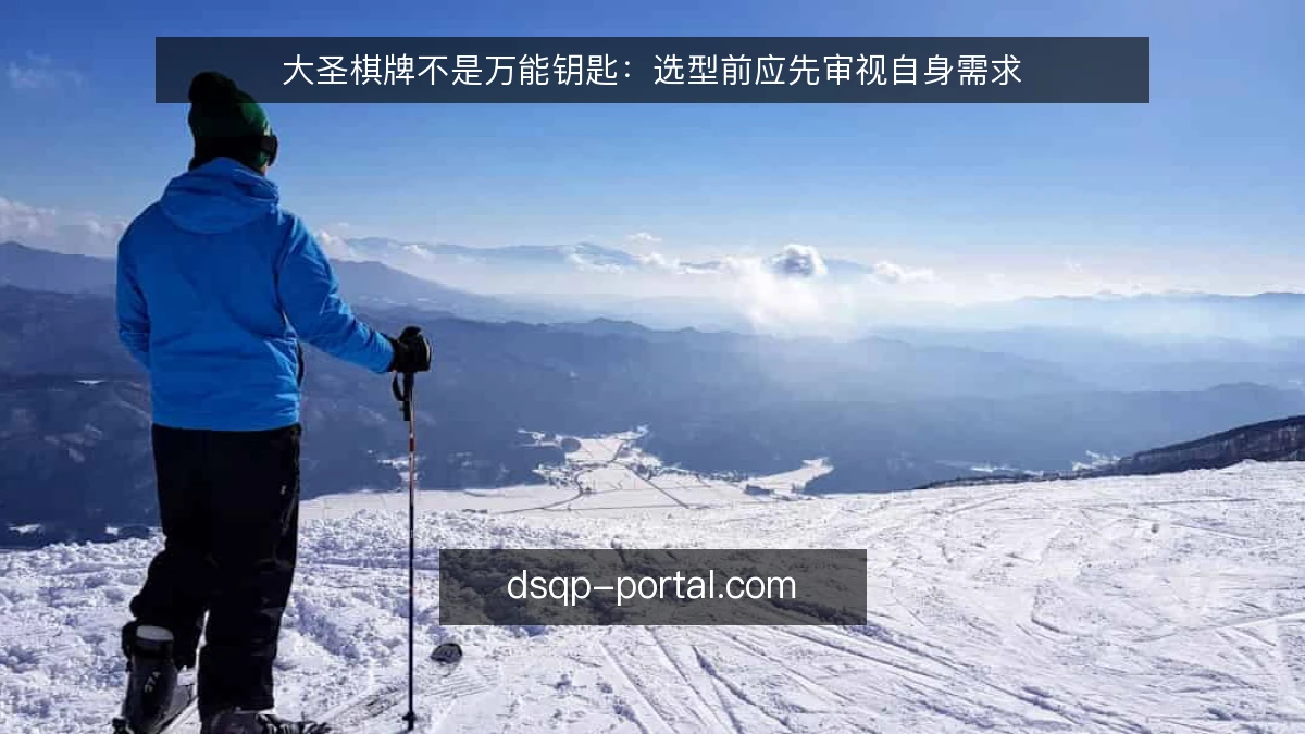 大圣棋牌不是万能钥匙:选型前应先审视自身需求