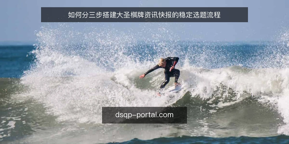 如何分三步搭建大圣棋牌资讯快报的稳定选题流程 — 先明确大圣棋牌资讯快报的基线条件 配图