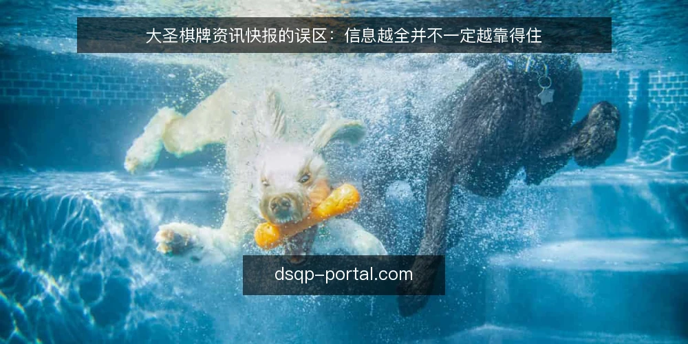 大圣棋牌资讯快报的误区：信息越全并不一定越靠得住 — 先厘清：资讯快报到底解决什么问题 配图