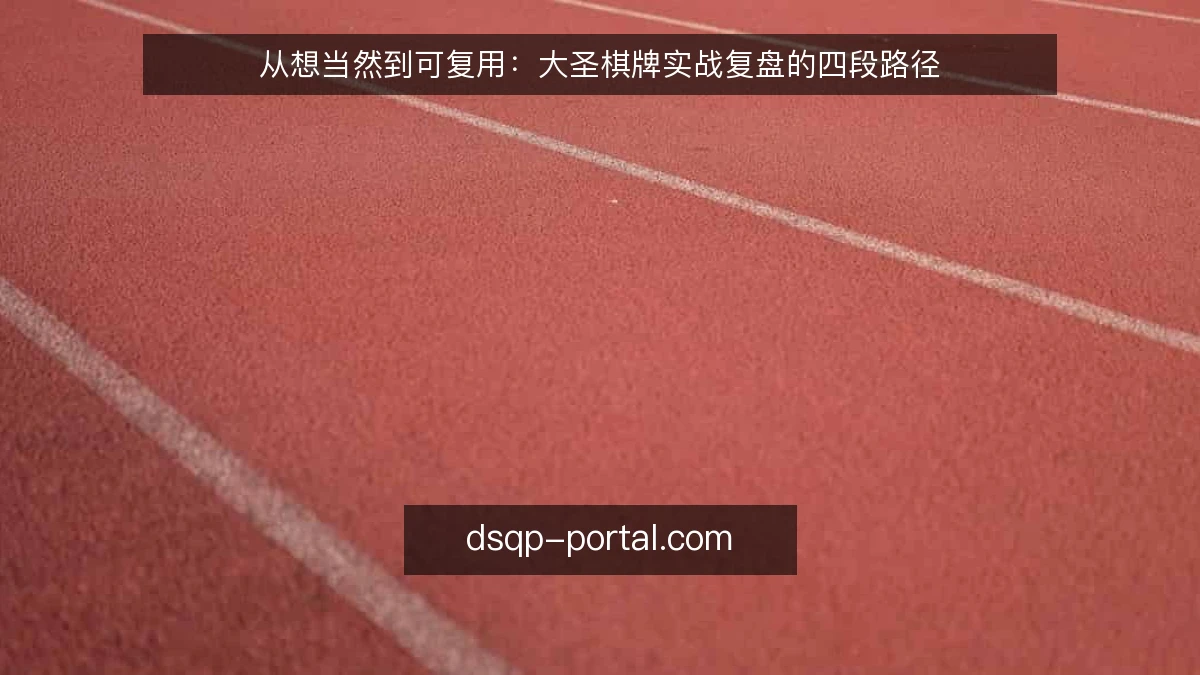 从想当然到可复用:大圣棋牌实战复盘的四段路径